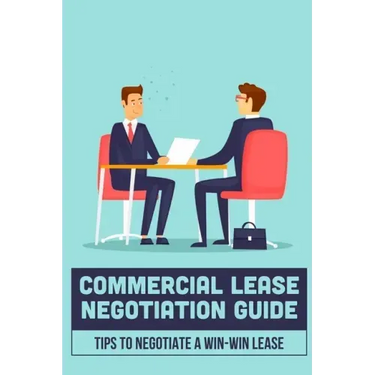 Commercial Lease Negotiation Guide: Tips To Negotiate A Win-Win Lease: Tenant Leasing Guide
