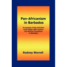 Pan-Africanism in Barbados: An Analysis of the Activities of the Major 20th-Century Pan-African Formations in Barbados