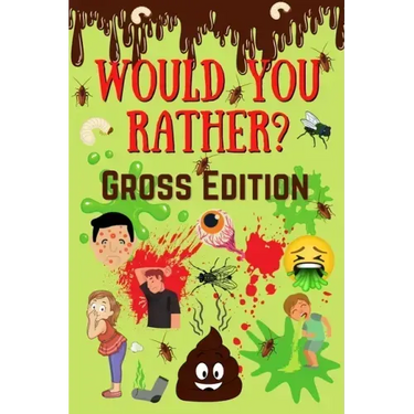 Would You Rather? Gross Edition: Fun Eww, Gross, and Disgusting Questions For Kids And The Entire Family