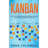 Kanban: How to Visualize Work and Maximize Efficiency and Output with Kanban, Lean Thinking, Scrum, and Agile (Lean Guides wit