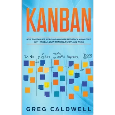 Kanban: How to Visualize Work and Maximize Efficiency and Output with Kanban, Lean Thinking, Scrum, and Agile (Lean Guides wit