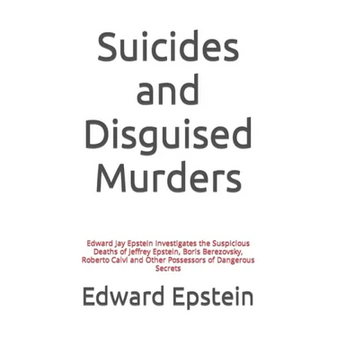Suicides and Disguised Murders: Edward Jay Epstein Investigates the Suspicious Deaths of Jeffrey Epstein, Boris Berezovsky, Roberto Calvi and Other Po