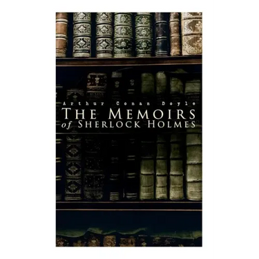 The Memoirs of Sherlock Holmes: Silver Blaze, The Yellow Face, The Stockbroker's Clerk, The Musgrave Ritual, The Crooked Man, The Resident Patient, Th