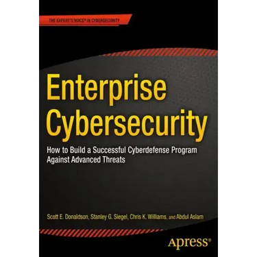 Enterprise Cybersecurity: How to Build a Successful Cyberdefense Program Against Advanced Threats