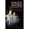 Daily Sword Sharpening: Applying the Word of God Daily to Your Life; Keeping the Sword of the Spirit Sharpened so You Can Sharpen Others