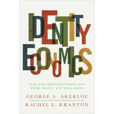 Identity Economics: How Our Identities Shape Our Work, Wages, and Well-Being