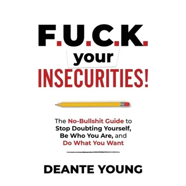 F.U.C.K. Your Insecurities!: The No-Bullshit Guide to Stop Doubting Yourself, Be Who You Are, and Do What You Want