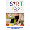 Sirt Food Diet: Plan Your Weight Loss With Easy and Delicious Recipes Rich in Sirt Foods