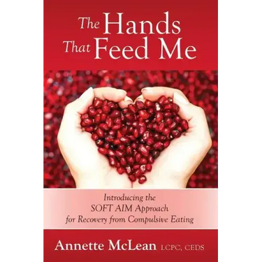 The Hands That Feed Me: Introducing the SOFT AIM Approach for Recovery from Compulsive Eating