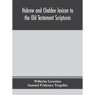 Hebrew And Chaldee Lexicon To The Old Testament Scriptures; Translated, With Additions, And Corrections From The Author'S Thesaurus And Other Works