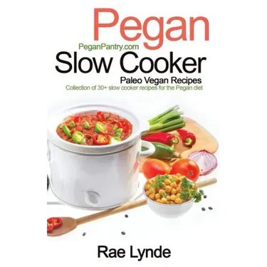 Pegan Slow Cooker Paleo Vegan Recipes: Collection of 30+Slow Cooker Recipes for the Pegan Diet