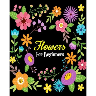 Flowers For Beginners: Stress Relieving Flower Designs, Gorgeous Flower Drawings (Perfect for Beginners and Flower Lovers)