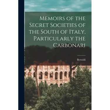 Memoirs of the Secret Societies of the South of Italy, Particularly the Carbonari