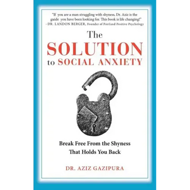 The Solution To Social Anxiety: Break Free From The Shyness That Holds You Back