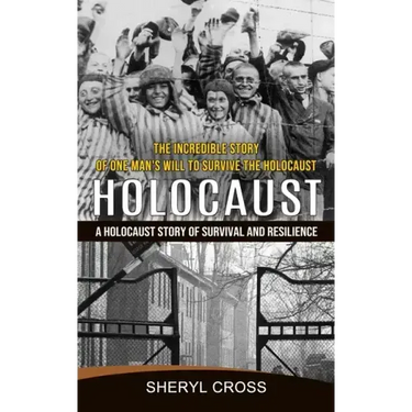 Holocaust: The Incredible Story of One Man's Will to Survive the Holocaust (A Holocaust Story of Survival and Resilience)