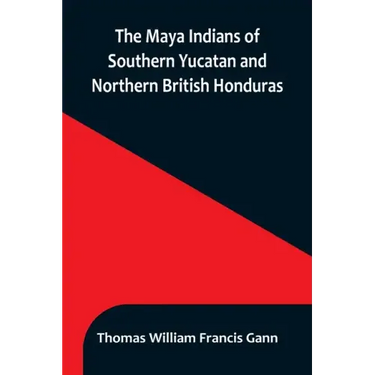 The Maya Indians of Southern Yucatan and Northern British Honduras