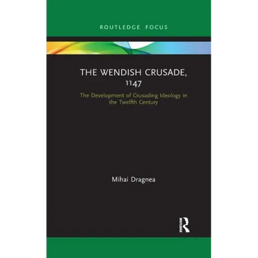 The Wendish Crusade, 1147: The Development of Crusading Ideology in the Twelfth Century