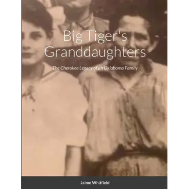 Big Tiger's Granddaughters: The Cherokee Legacy of an Oklahoma Family