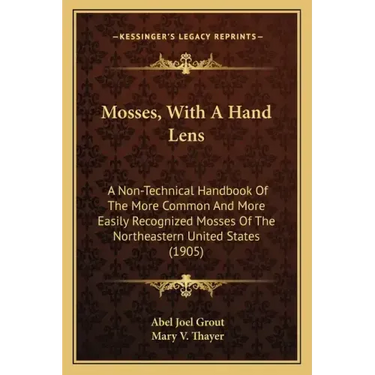 Mosses, with a Hand Lens: A Non-Technical Handbook of the More Common and More Easily Recognized Mosses of the Northeastern United States (1905)