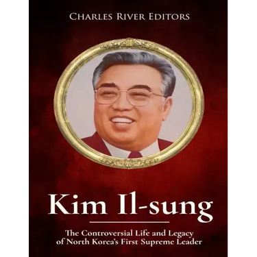 Kim Il-sung: The Controversial Life and Legacy of North Korea's First Supreme Leader