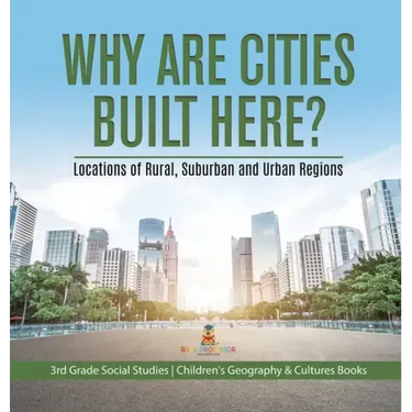Why Are Cities Built Here? Locations of Rural, Suburban and Urban Regions 3rd Grade Social Studies Children's Geography & Cultures Books