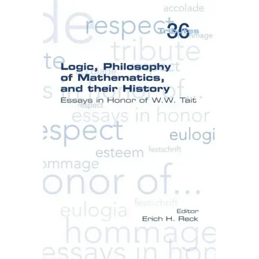Logic, Philosophy of Mathematics, and their History: Essays in Honor of W. W. Tait