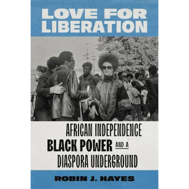 Love for Liberation: African Independence, Black Power, and a Diaspora Underground