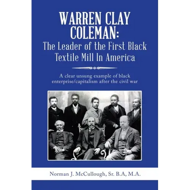 Warren Clay Coleman: the Leader of the First Black Textile Mill in America: A Clear Unsung Example of Black Enterprise/Capitalism After the Civil War