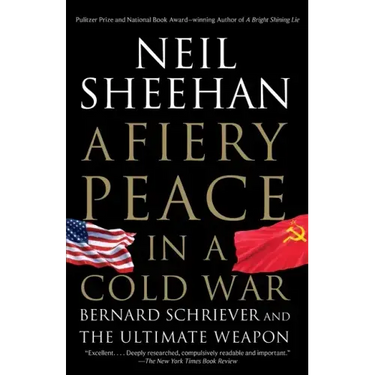 A Fiery Peace in a Cold War: Bernard Schriever and the Ultimate Weapon