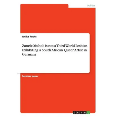 Zanele Muholi is not a Third World Lesbian. Exhibiting a South African Queer Artist in Germany