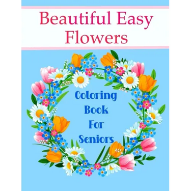 Beautiful Easy Flowers Coloring Book For Seniors: Ideal for Older Adults And People With Dementia & Alzheimer's, Large Print