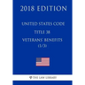 United States Code - Title 38 - Veterans Benefits (1/3) (2018 Edition)