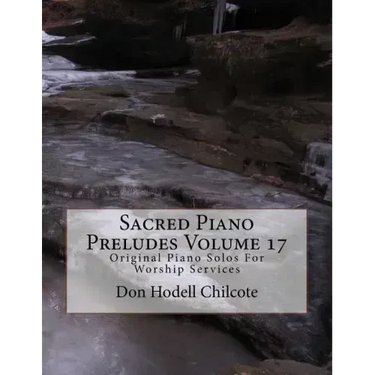 Sacred Piano Preludes Volume 17: Original Piano Solos For Worship Services