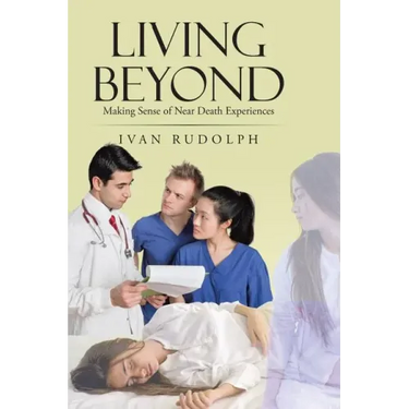 Living Beyond: Making Sense of Near Death Experiences