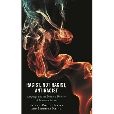 Racist, Not Racist, Antiracist: Language and the Dynamic Disaster of American Racism