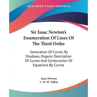Sir Isaac Newton's Enumeration Of Lines Of The Third Order: Generation Of Curves By Shadows, Organic Description Of Curves And Construction Of Equatio