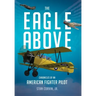 The Eagle Above: Chronicles of an American Fighter Pilot
