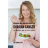 88 Organic Meal and Juice Recipes for Ovarian Cancer: The Natural Way to Fight Cancer