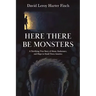 Here There Be Monsters: A Terrifying True Story of Abuse, Endurance, and Hope in Small Town America