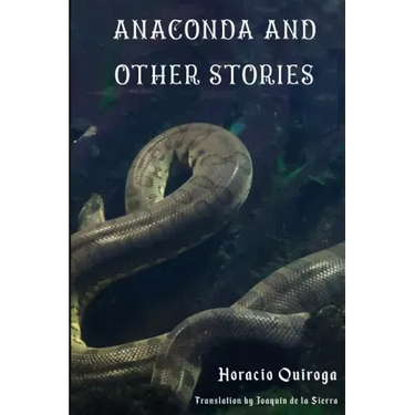 Anaconda & Other Stories: 9 Stories by "The Edgar Allan Poe of Latin American Literature"