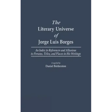 The Literary Universe of Jorge Luis Borges: An Index to References and Allusions to Persons, Titles, and Places in His Writings