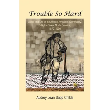 Trouble So Hard: Labor and Life in the African-American Community, Edentown, North Carolina, 1870-1900