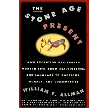 Stone Age Present: How Evolution Has Shaped Modern Life -- From Sex, Violence and Language to Emotions, Morals and Communities