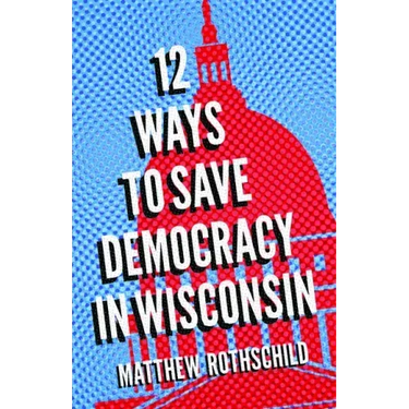 Twelve Ways to Save Democracy in Wisconsin