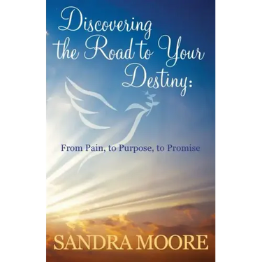 Discovering the Road to Your Destiny: From Pain, to Purpose, to Promise