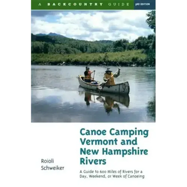 Canoe Camping Vermont & New Hampshire Rivers: A Guide to 600 Miles of Rivers for a Day, Weekend, or Week of Canoe Camping