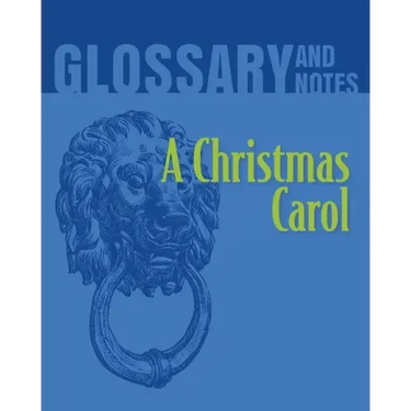 A Christmas Carol Glossary and Notes: A Christmas Carol