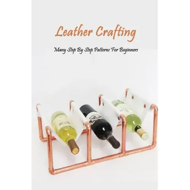 Leather Crafting: Many Step By Step Patterns For Beginners: Leather Working Guide Book