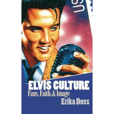 Elvis Culture: Fans, Faith, and Image