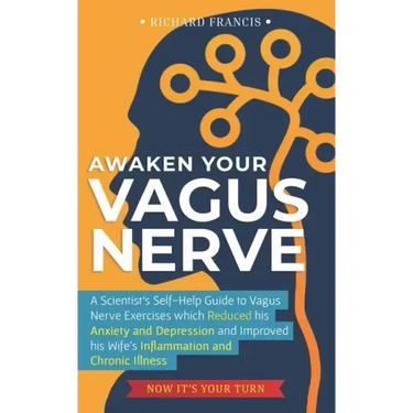 Awaken Your Vagus Nerve: A Scientist's Self-Help Guide to Vagus Nerve Exercises which Reduced his Anxiety and Depression and Improved his Wife'